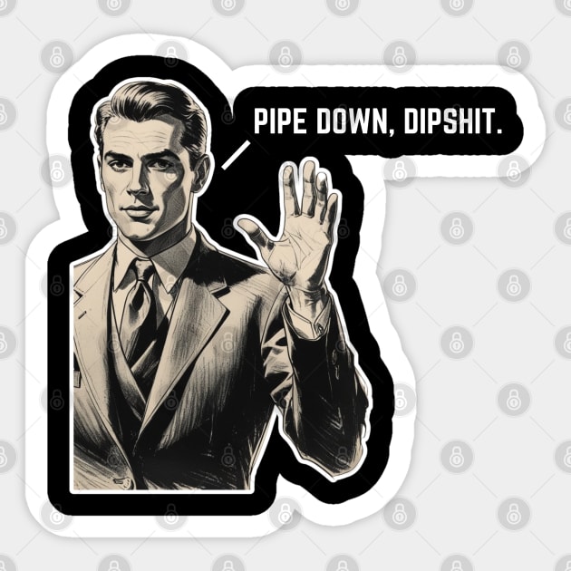 Pipe Down Dipshit Funny Correction Guy Meme Sticker by Creatifly Graphic Tees